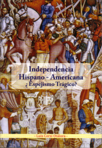 Independencia Hispano-Americana ¿Espejismo Trágico? por Luis Corsi Otálora